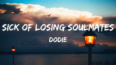 dodie - Sick of Losing Soulmates - Lyrics. . Sick of losing soulmates lyrics